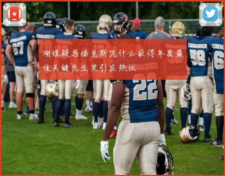 湖媒疑惑福克斯凭什么获得年度最佳关键先生奖引发热议